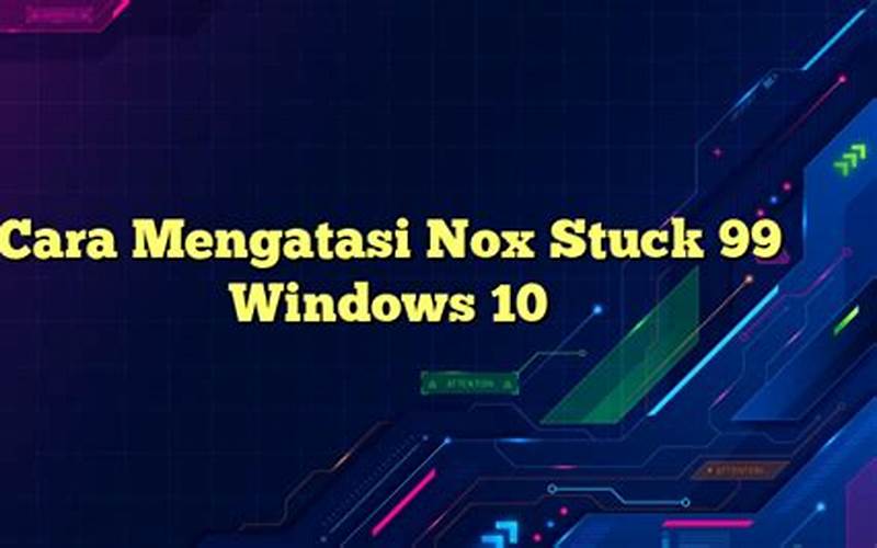 Cara Mengatasi Nox Stuck 99 Windows 10